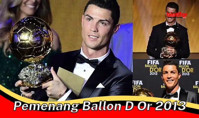 Pemenang Ballon d'Or 2013: Bukti Kerja Keras dan Kehebatan