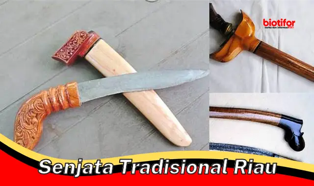 Kupas Tuntas Senjata Tradisional Riau: Warisan Budaya yang Patut Dilestarikan