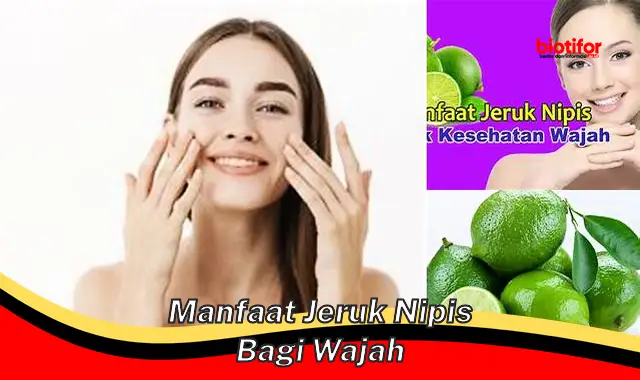 Temukan 5 Manfaat Jeruk Nipis untuk Wajah yang Jarang Diketahui