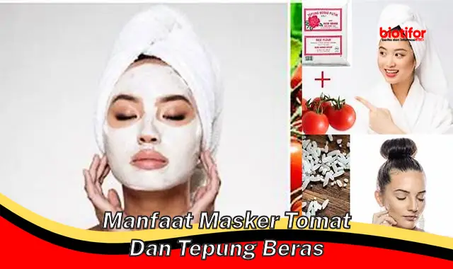 Temukan 5 Manfaat Masker Tomat dan Tepung Beras yang Jarang Diketahui