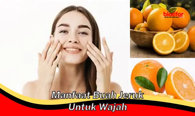 Temukan Manfaat Jeruk untuk Wajah yang Jarang Diketahui