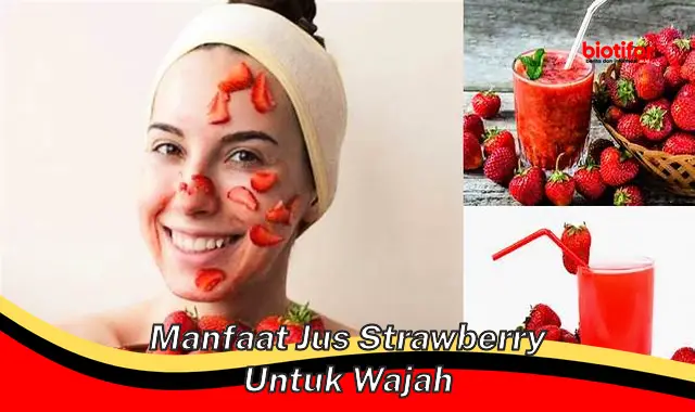 Temukan Manfaat Jus Stroberi untuk Wajah yang Jarang Diketahui