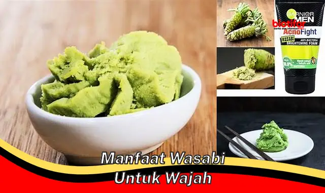 Temukan Rahasia Wasabi Untuk Wajah, Manfaat Jarang Diketahui