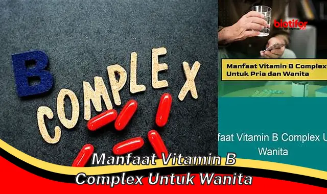 5 Manfaat Vitamin B Kompleks untuk Wanita yang Jarang Diketahui