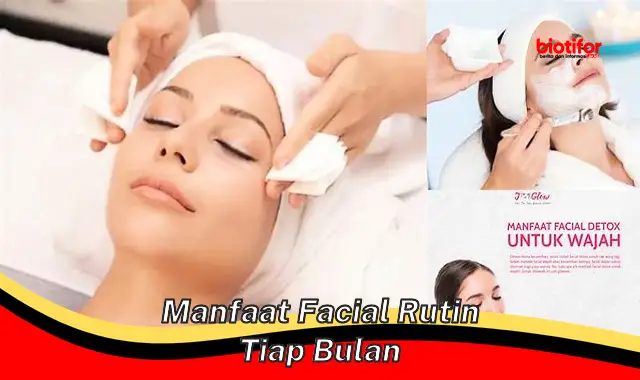 Temukan Manfaat Rutin Facial Bulanan yang Jarang Diketahui