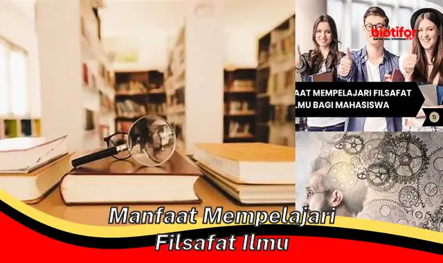 5 Manfaat Mempelajari Filsafat Ilmu yang Jarang Diketahui