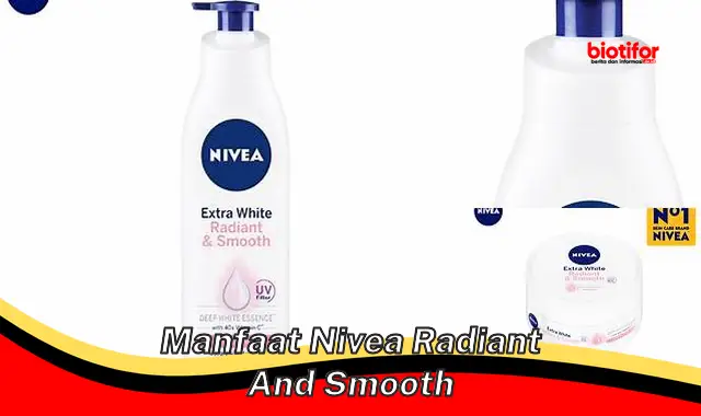 Temukan Rahasia Nivea Radiant and Smooth yang Jarang Diketahui