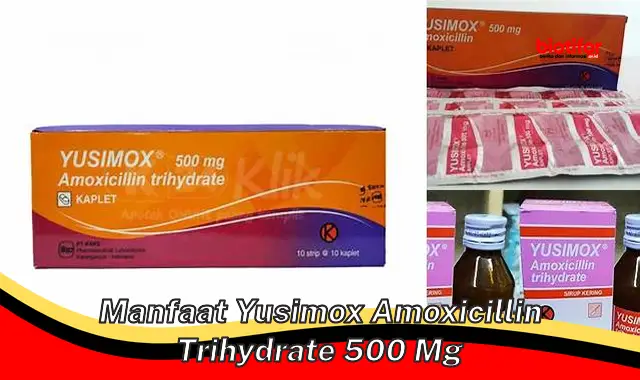 Temukan Manfaat Yustimox Amoxicillin Trihydrate 500 mg yang Perlu Anda Ketahui