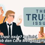 Apa Itu Trust Issue? Definisi, Penyebab dan Cara Mengatasinya