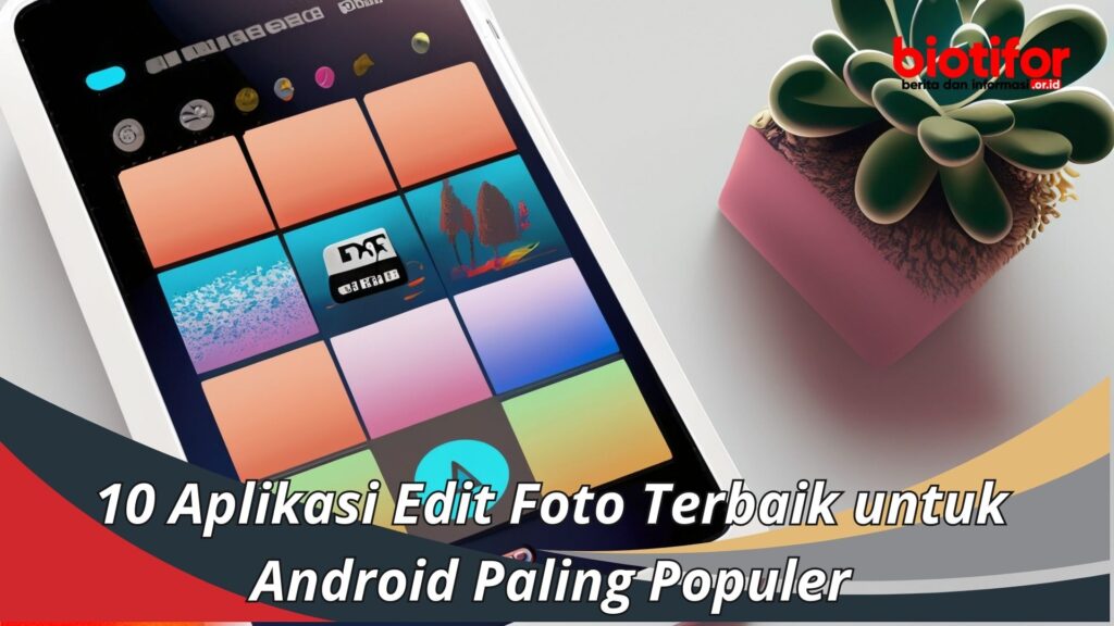 10 Aplikasi Edit Foto Terbaik untuk Android Paling Populer Biotifor