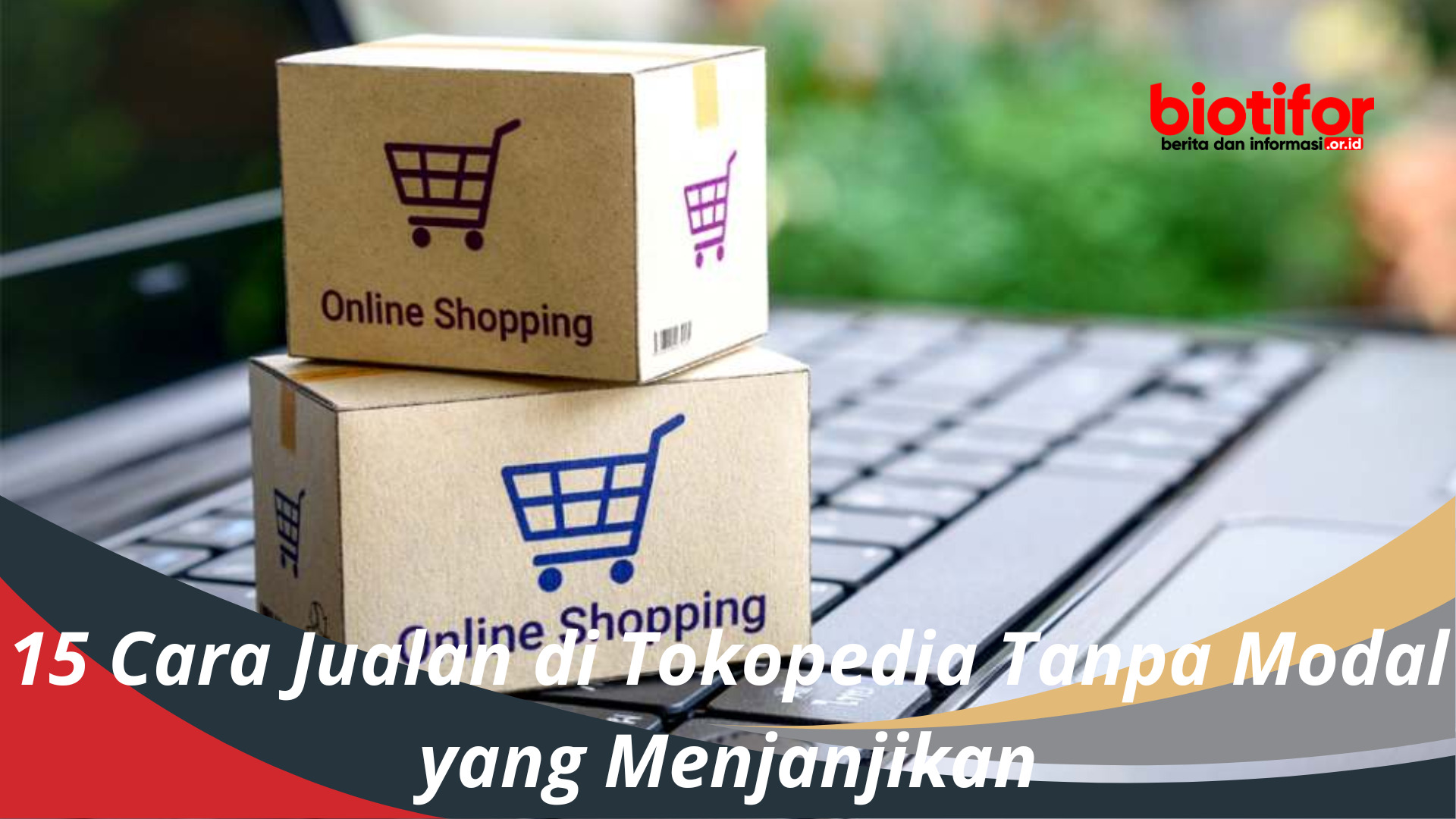 15 Cara Jualan di Tokopedia Tanpa Modal yang Menjanjikan