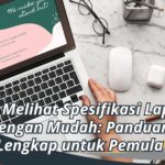 Cara Melihat Spesifikasi Laptop dengan Mudah: Panduan Lengkap untuk Pemula