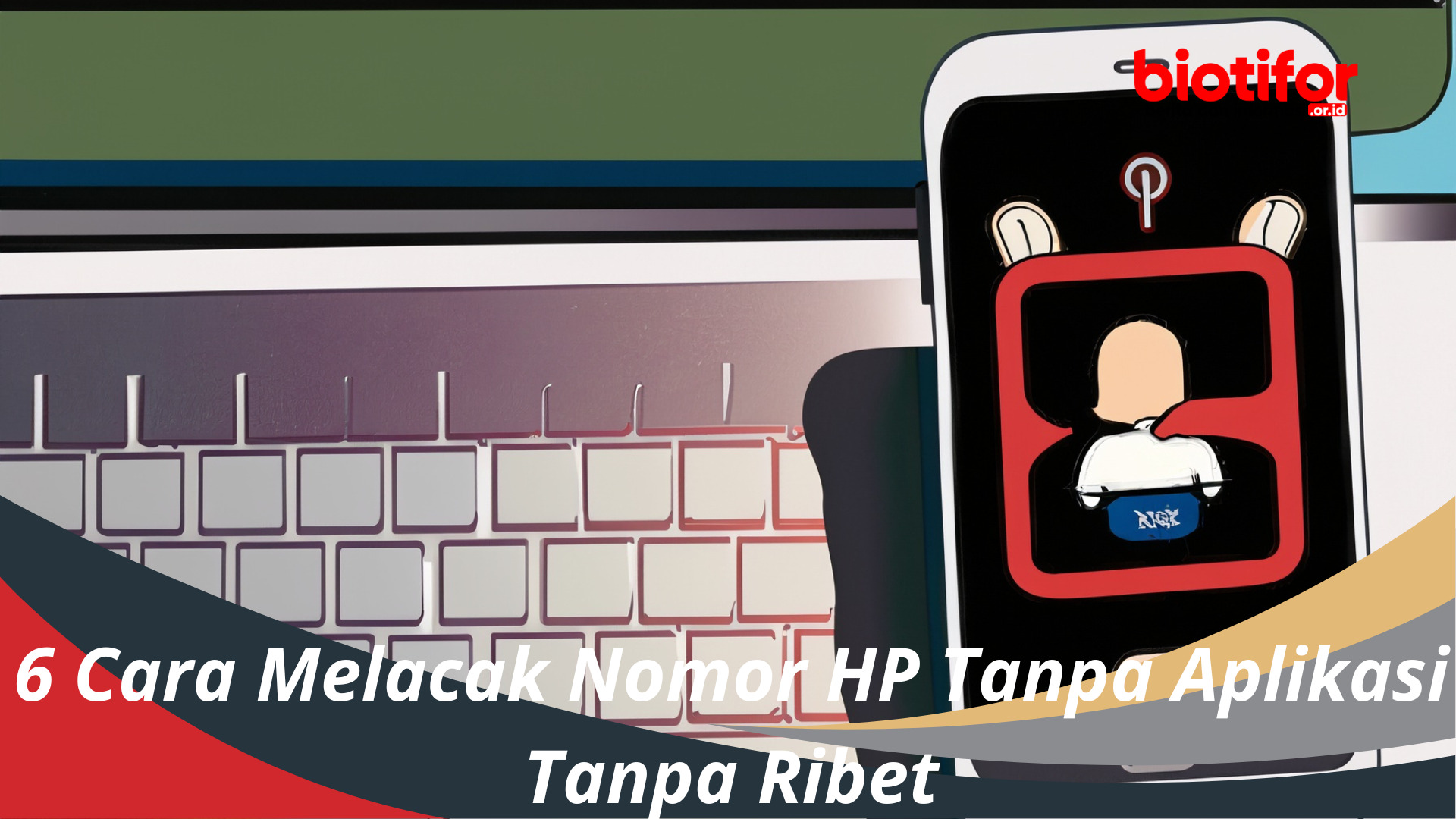 6 Cara Melacak Nomor HP Tanpa Aplikasi Tanpa Ribet