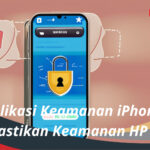 Aplikasi Keamanan iPhone Memastikan Keamanan HP Anda