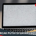 Bercak Putih di Layar Laptop