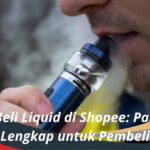 Cara Beli Liquid di Shopee Panduan Lengkap untuk Pembeli