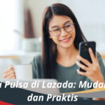 Cara Beli Pulsa di Lazada Mudah, Cepat, dan Praktis