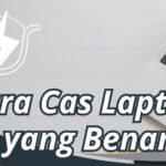 Cara Cas Laptop yang Benar