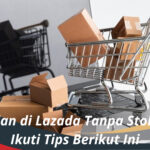 Cara Jualan di Lazada Tanpa Stok Barang, Ikuti Tips Berikut Ini