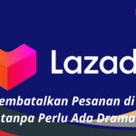 Cara Membatalkan Pesanan di Lazada tanpa Perlu Ada Drama