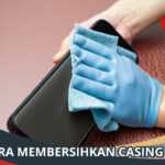 Cara Membersihkan Casing HP