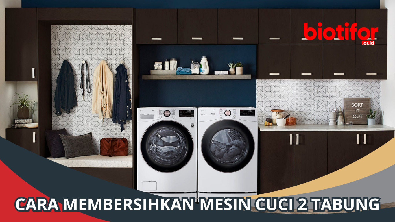 Cara Membersihkan Mesin Cuci 2 Tabung: Tips Praktis