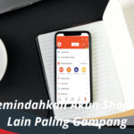 Cara Memindahkan Akun Shopee ke HP Lain Paling Gampang