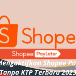 Cara Mengaktifkan Shopee PayLater Tanpa KTP Terbaru 2023