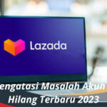 Cara Mengatasi Masalah Akun Lazada Hilang Terbaru 2023