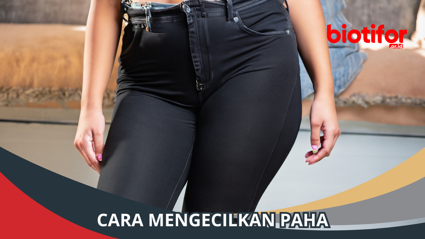 Cara Mengecilkan Paha: Tips untuk Mendapatkan Paha Ideal