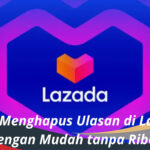 Cara Menghapus Ulasan di Lazada dengan Mudah tanpa Ribet