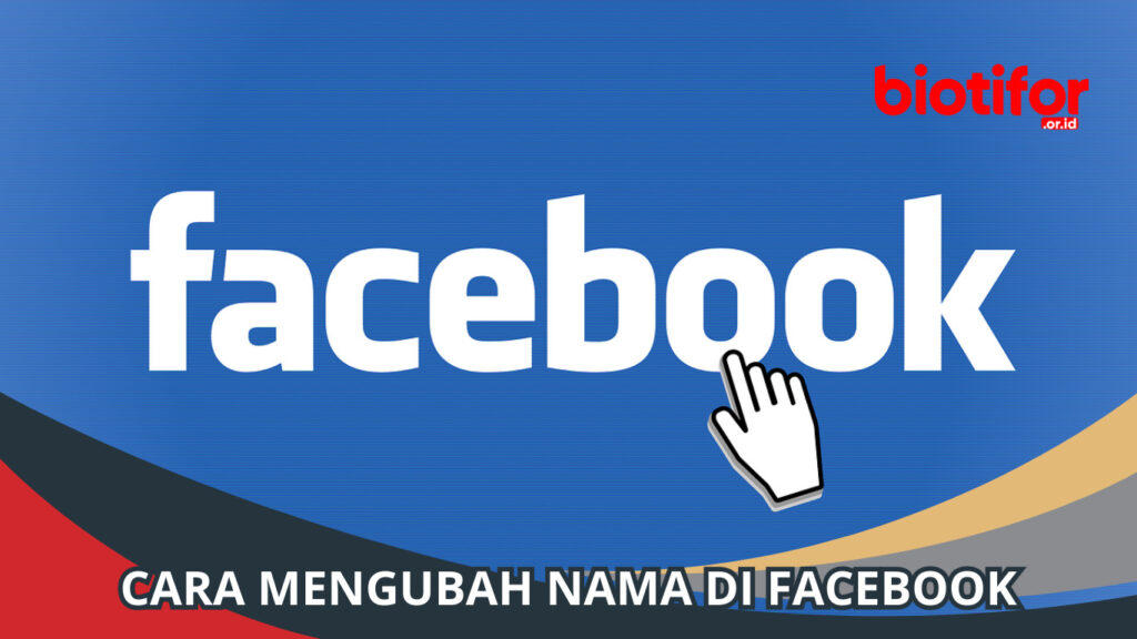Cara Mengubah Nama di Facebook Panduan Lengkap Biotifor