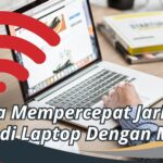 Cara Mempercepat Jaringan WiFi di Laptop