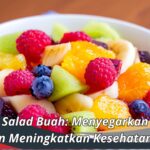 Manfaat Salad Buah: Menyegarkan Tubuh dan Meningkatkan Kesehatan