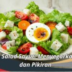 Manfaat Salad Sayur: Menyegarkan Tubuh dan Pikiran