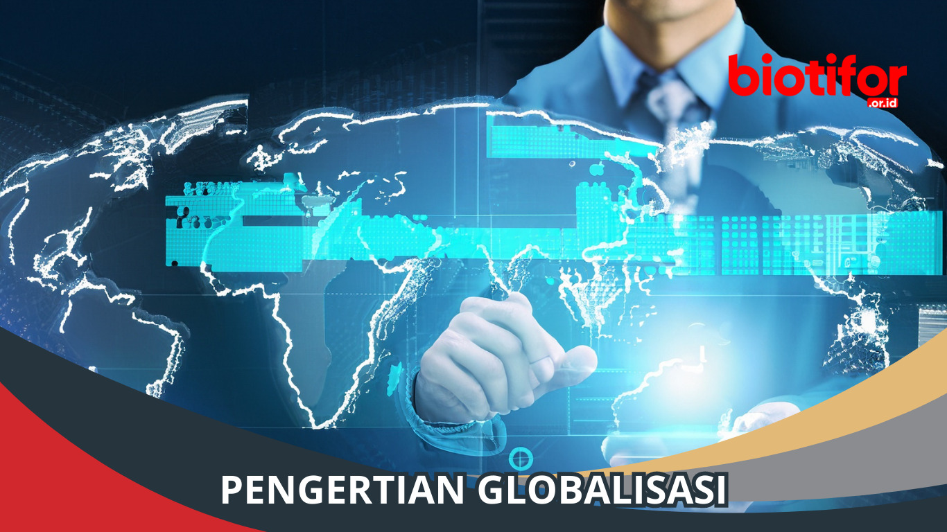 Pengertian Globalisasi: Memahami Era Keterhubungan Dunia