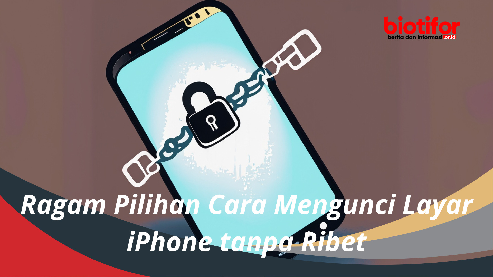 Ragam Pilihan Cara Mengunci Layar iPhone tanpa Ribet