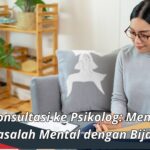 Cara Konsultasi ke Psikolog: Mengatasi Masalah Mental dengan Bijak