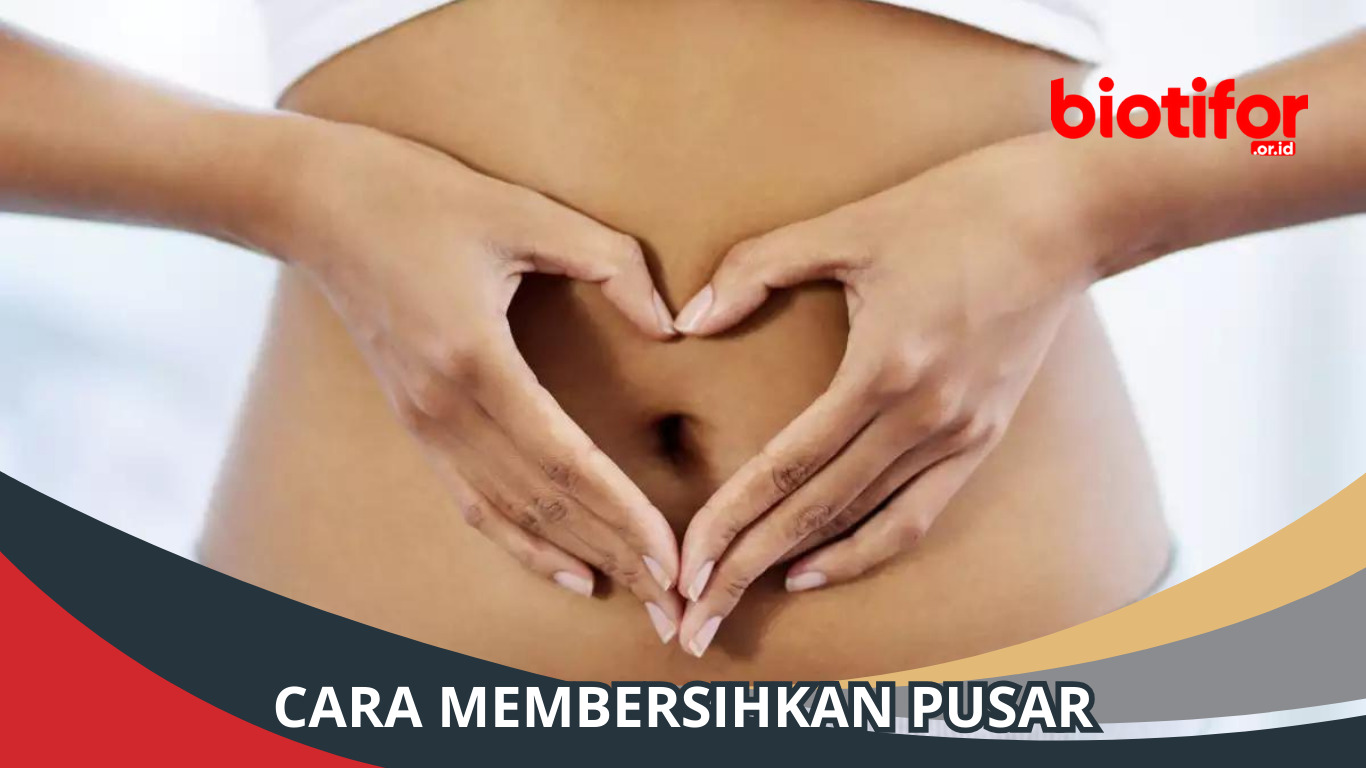 Cara Membersihkan Pusar: Panduan Lengkap untuk Kesehatan