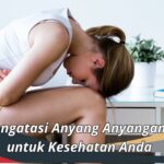 Cara Mengatasi Anyang Anyangan: Solusi untuk Kesehatan Anda