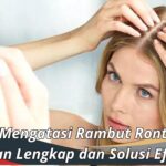 Cara Mengatasi Rambut Rontok, Panduan Lengkap dan Solusi Efektif