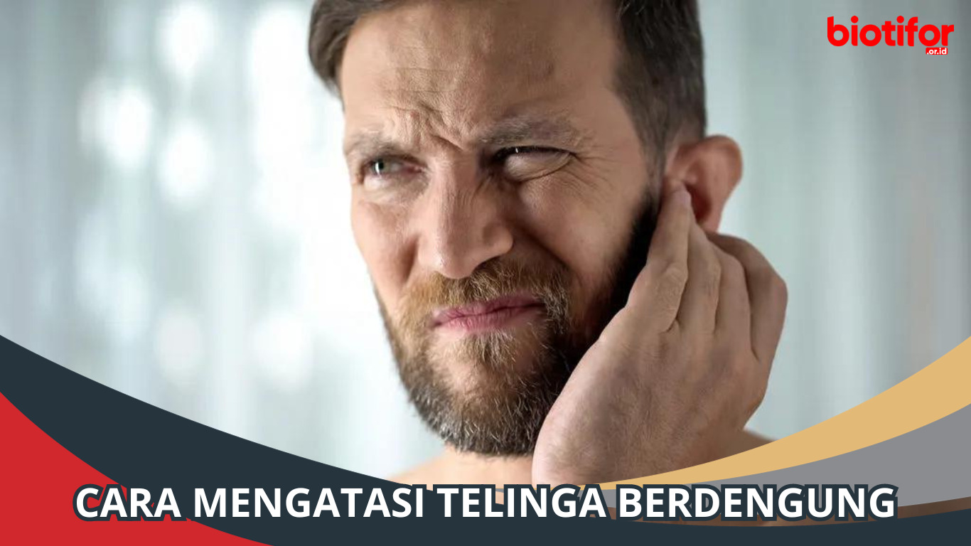 Cara Mengatasi Telinga Berdengung, Solusi untuk Masalah Tinnitus