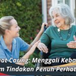 Manfaat Caring Menggali Kebaikan Dalam Tindakan Penuh Perhatian