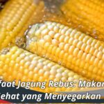 Manfaat Jagung Rebus: Makanan Sehat yang Menyegarkan