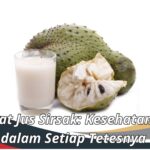 Manfaat Jus Sirsak: Kesehatan Anda dalam Setiap Tetesnya