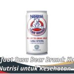 Manfaat Susu Bear Brand: Kaya Nutrisi untuk Kesehatan