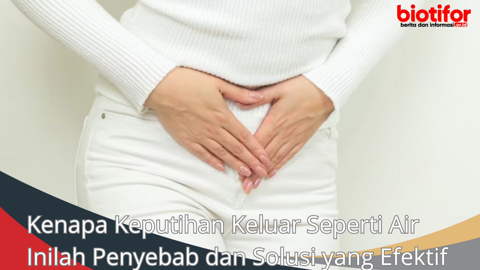 Kenapa Keputihan Keluar Seperti Air Inilah Penyebab dan Solusi yang Efektif