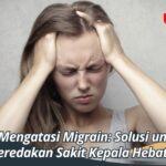 Cara Mengatasi Migrain: Solusi untuk Meredakan Sakit Kepala Hebat
