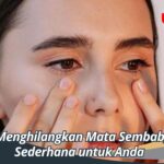 Cara Menghilangkan Mata Sembab, Tips Sederhana untuk Anda