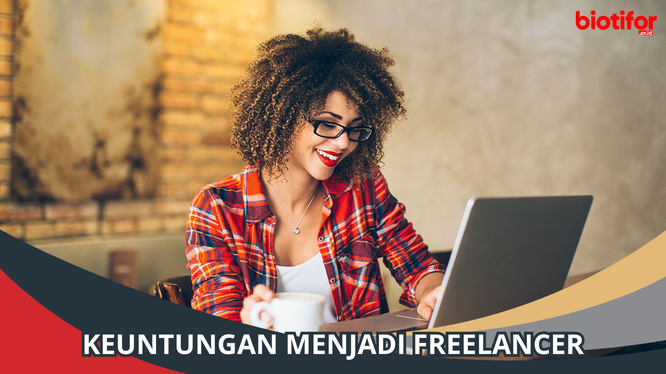 8 Keuntungan Menjadi Freelancer, Peluang Karir yang Menarik